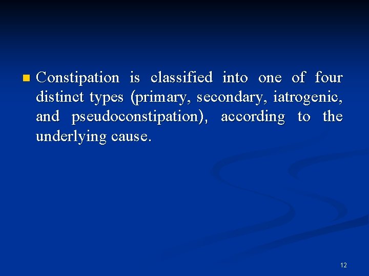 n Constipation is classified into one of four distinct types (primary, secondary, iatrogenic, and