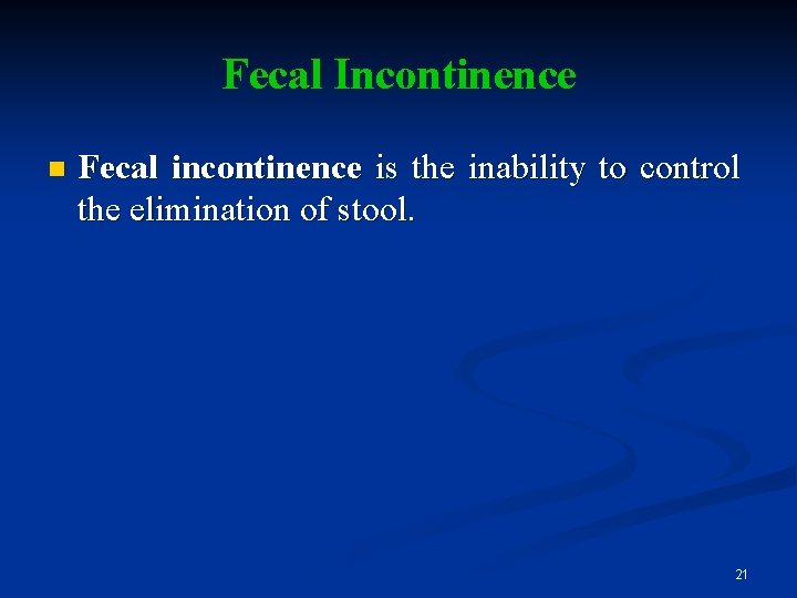 Fecal Incontinence n Fecal incontinence is the inability to control the elimination of stool.