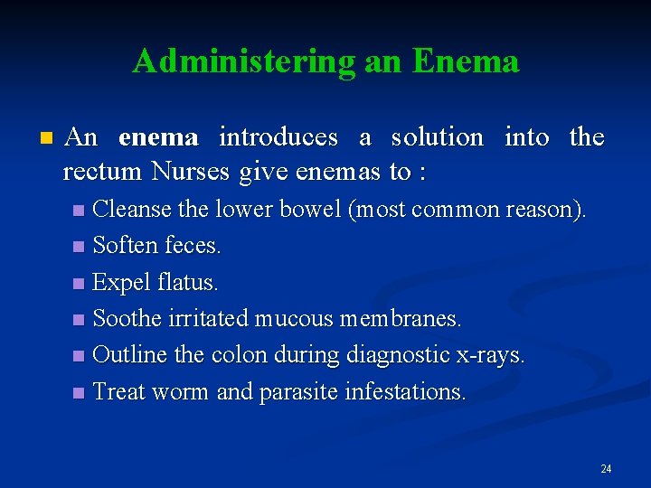 Administering an Enema n An enema introduces a solution into the rectum Nurses give