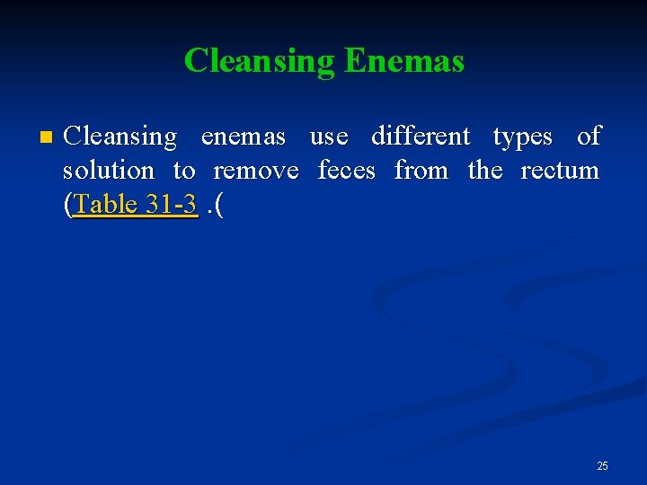 Cleansing Enemas n Cleansing enemas use different types of solution to remove feces from