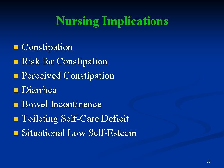 Nursing Implications Constipation n Risk for Constipation n Perceived Constipation n Diarrhea n Bowel