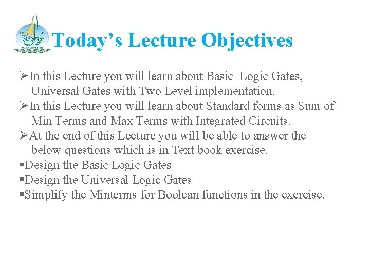 Today’s Lecture Objectives ØIn this Lecture you will learn about Basic Logic Gates, Universal