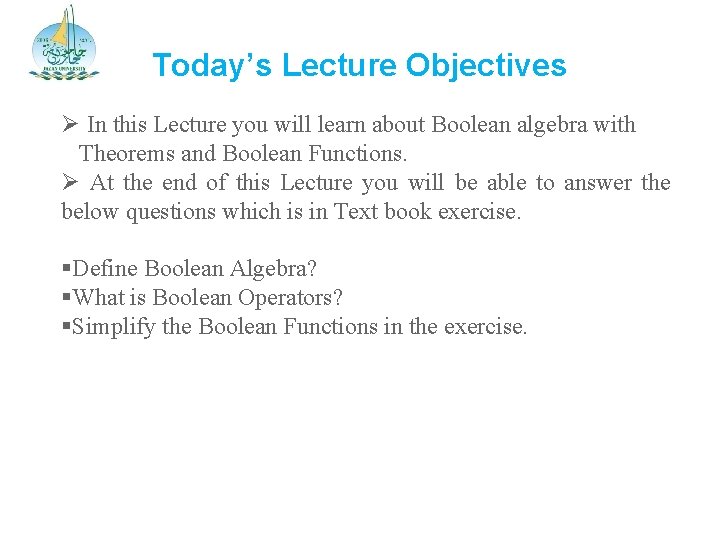Today’s Lecture Objectives Ø In this Lecture you will learn about Boolean algebra with