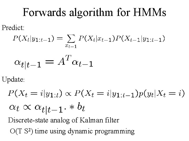 Forwards algorithm for HMMs Predict: Update: Discrete-state analog of Kalman filter O(T S 2)
