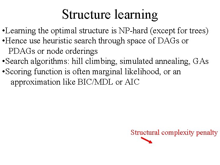 Structure learning • Learning the optimal structure is NP-hard (except for trees) • Hence