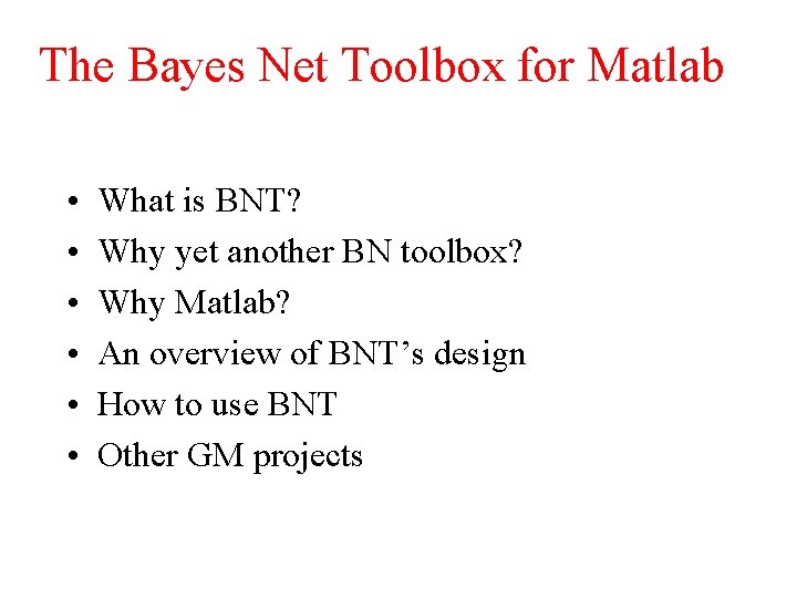 The Bayes Net Toolbox for Matlab • • • What is BNT? Why yet