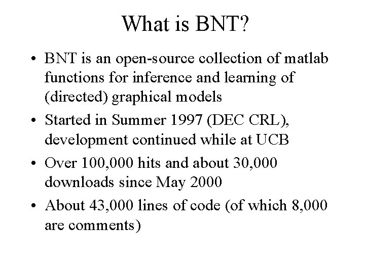 What is BNT? • BNT is an open-source collection of matlab functions for inference
