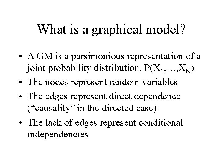 What is a graphical model? • A GM is a parsimonious representation of a