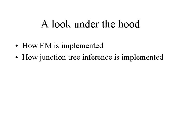 A look under the hood • How EM is implemented • How junction tree