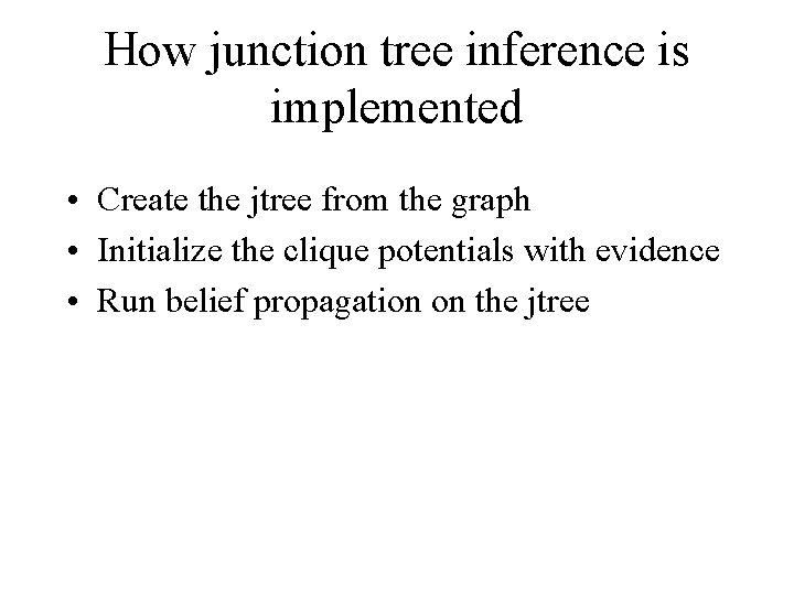 How junction tree inference is implemented • Create the jtree from the graph •