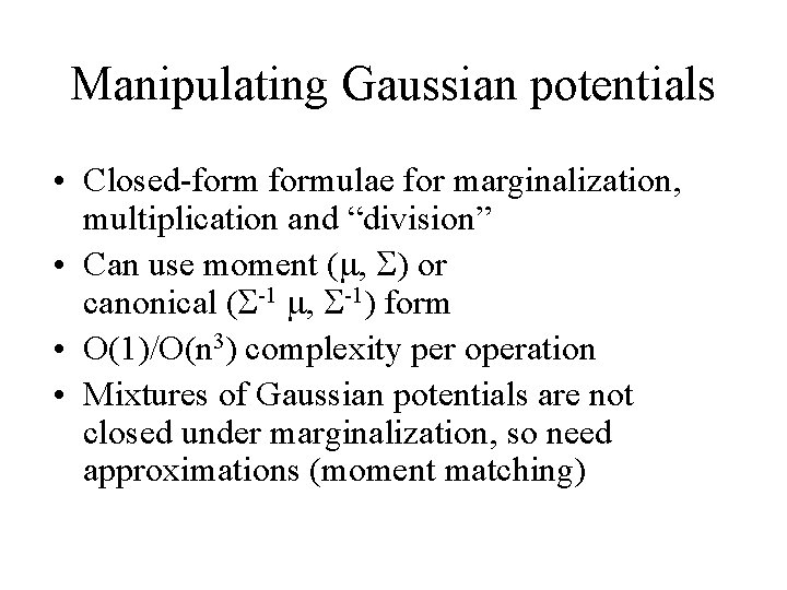 Manipulating Gaussian potentials • Closed-formulae for marginalization, multiplication and “division” • Can use moment