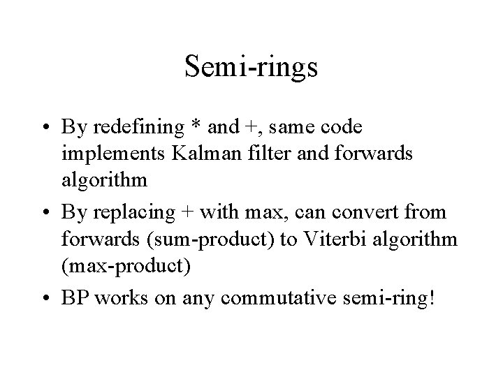 Semi-rings • By redefining * and +, same code implements Kalman filter and forwards