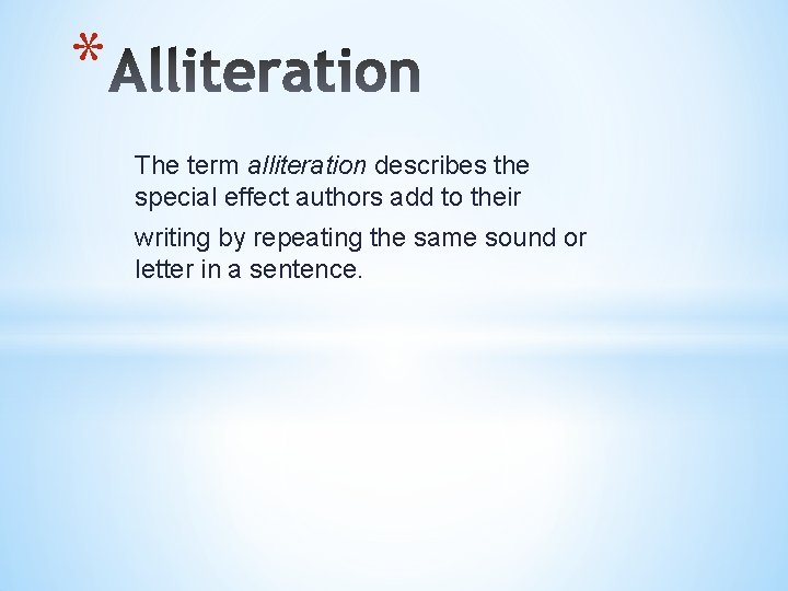 * The term alliteration describes the special effect authors add to their writing by