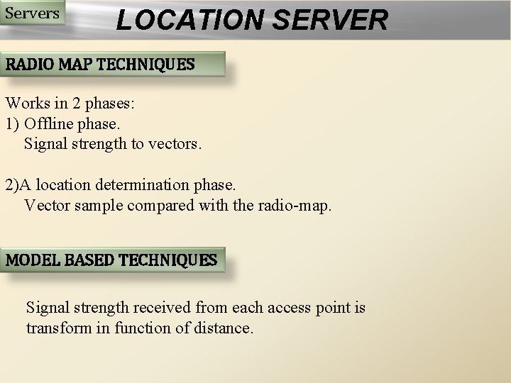 Servers LOCATION SERVER RADIO MAP TECHNIQUES Works in 2 phases: 1) Offline phase. Signal