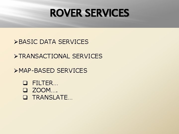 ROVER SERVICES ØBASIC DATA SERVICES ØTRANSACTIONAL SERVICES ØMAP-BASED SERVICES q FILTER… q ZOOM…. q