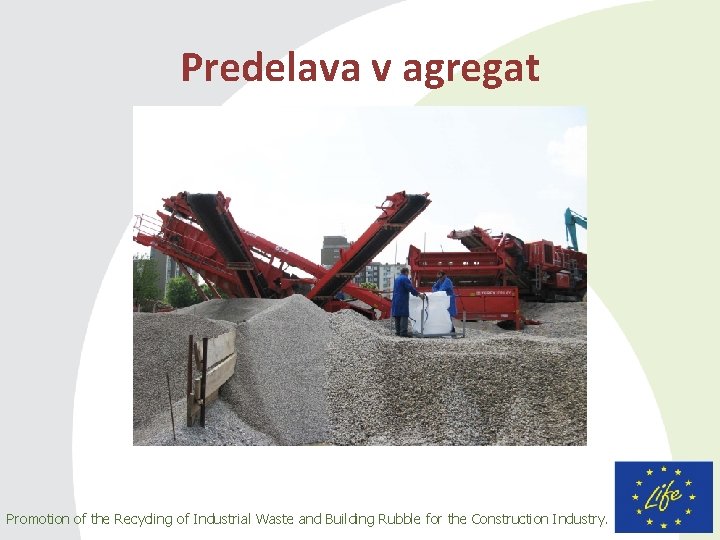 Predelava v agregat Promotion of the Recycling of Industrial Waste and Building Rubble for