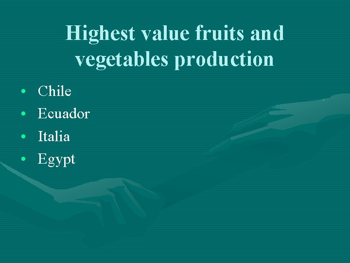 Highest value fruits and vegetables production • • Chile Ecuador Italia Egypt 