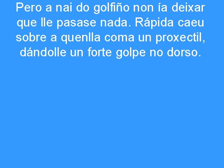 Pero a nai do golfiño non ía deixar que lle pasase nada. Rápida caeu