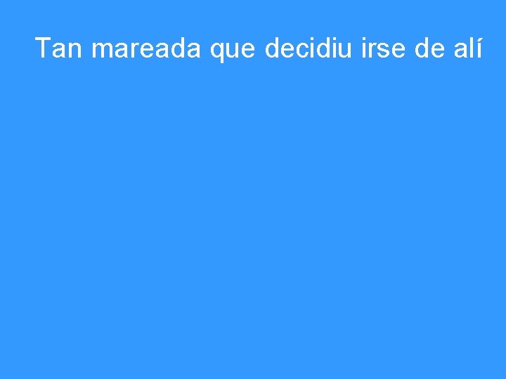Tan mareada que decidiu irse de alí 