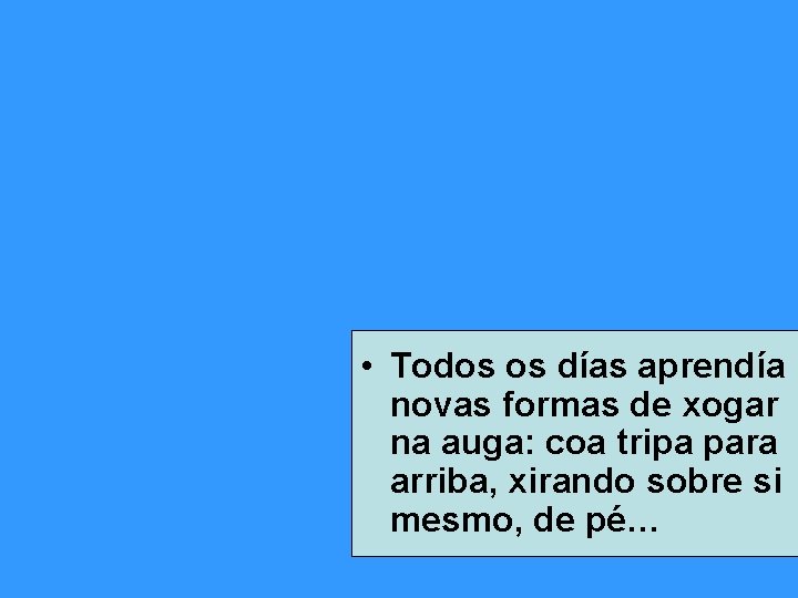  • Todos os días aprendía novas formas de xogar na auga: coa tripa