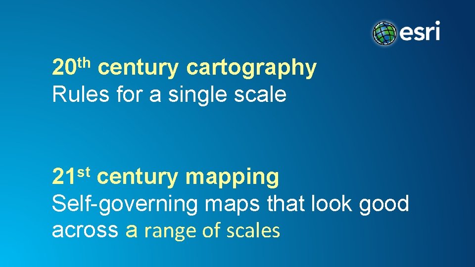 20 th century cartography Rules for a single scale 21 st century mapping Self-governing