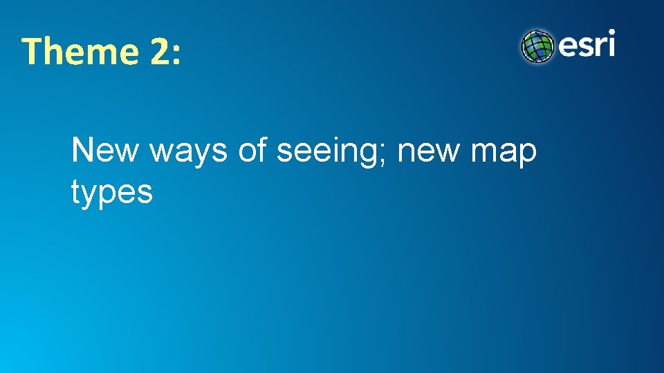 Theme 2: New ways of seeing; new map types 