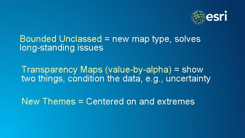 Bounded Unclassed = new map type, solves long-standing issues Transparency Maps (value-by-alpha) = show