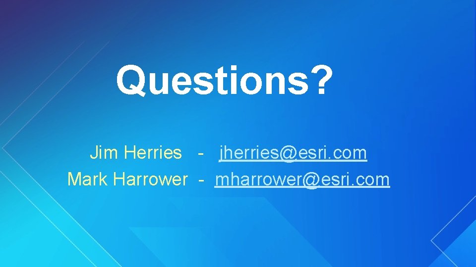 Questions? Jim Herries - jherries@esri. com Mark Harrower - mharrower@esri. com 