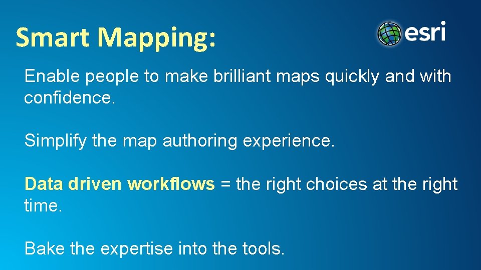 Smart Mapping: Enable people to make brilliant maps quickly and with confidence. Simplify the