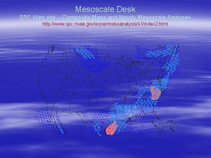 Mesoscale Desk SPC Web site – Composite Maps and Hourly Mesoscale Analyses http: //www.