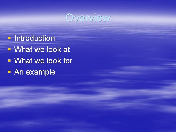 Overview § § Introduction What we look at What we look for An example
