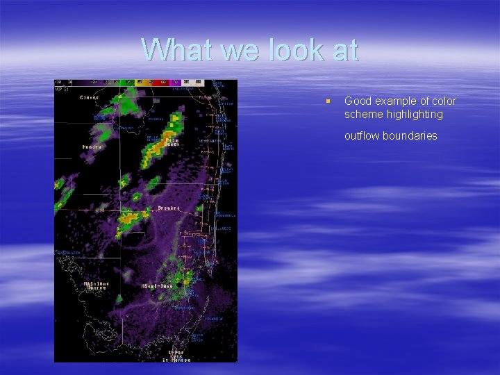 What we look at § Good example of color scheme highlighting outflow boundaries 