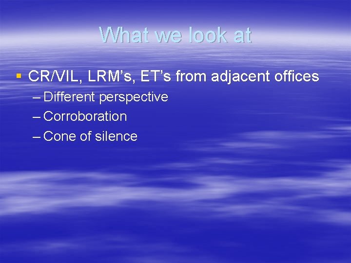 What we look at § CR/VIL, LRM’s, ET’s from adjacent offices – Different perspective