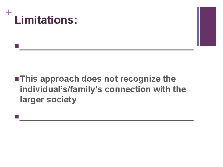 + Limitations: n __________________ n This approach does not recognize the individual’s/family’s connection with