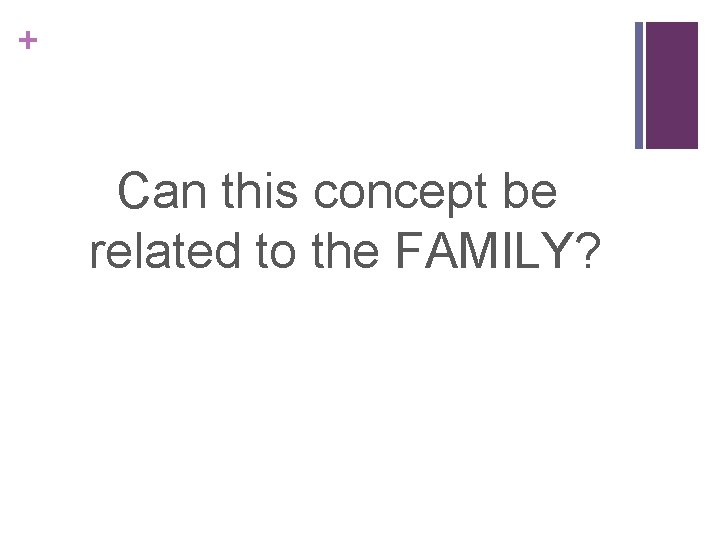 + Can this concept be related to the FAMILY? 