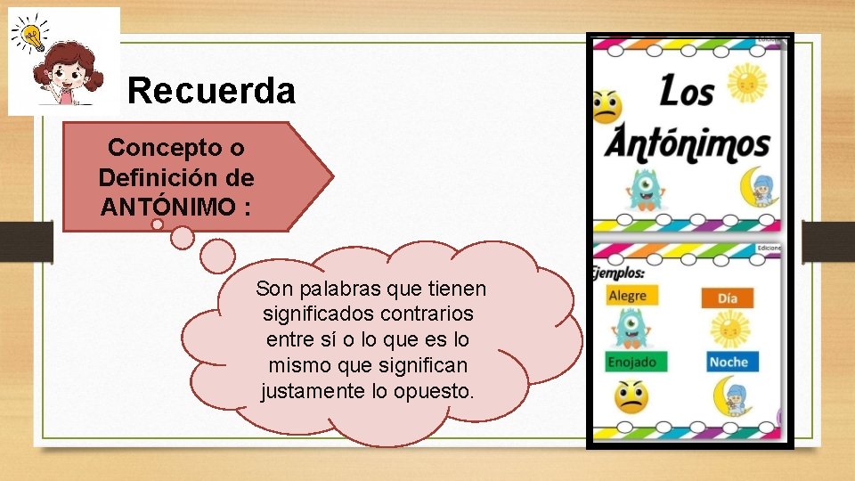 Recuerda Concepto o Definición de ANTÓNIMO : Son palabras que tienen significados contrarios entre