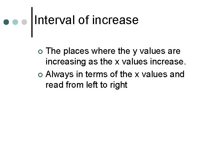 Interval of increase The places where the y values are increasing as the x