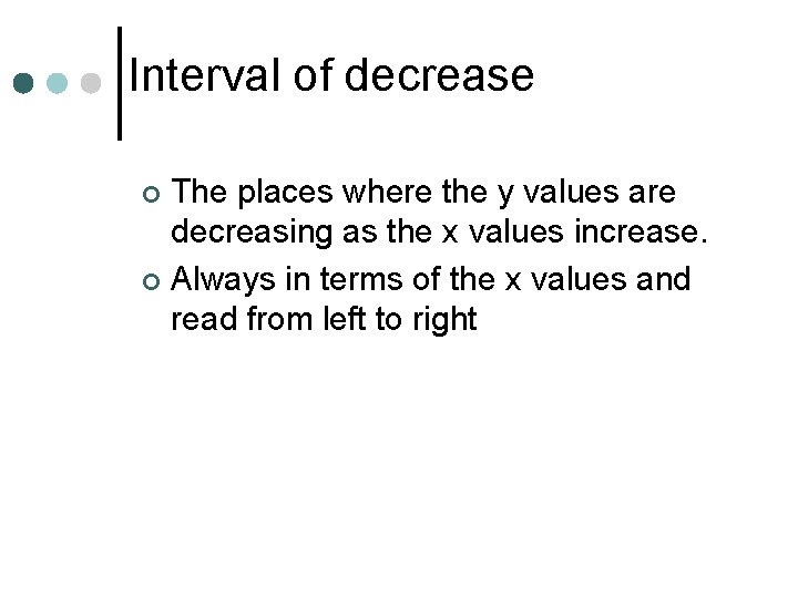 Interval of decrease The places where the y values are decreasing as the x