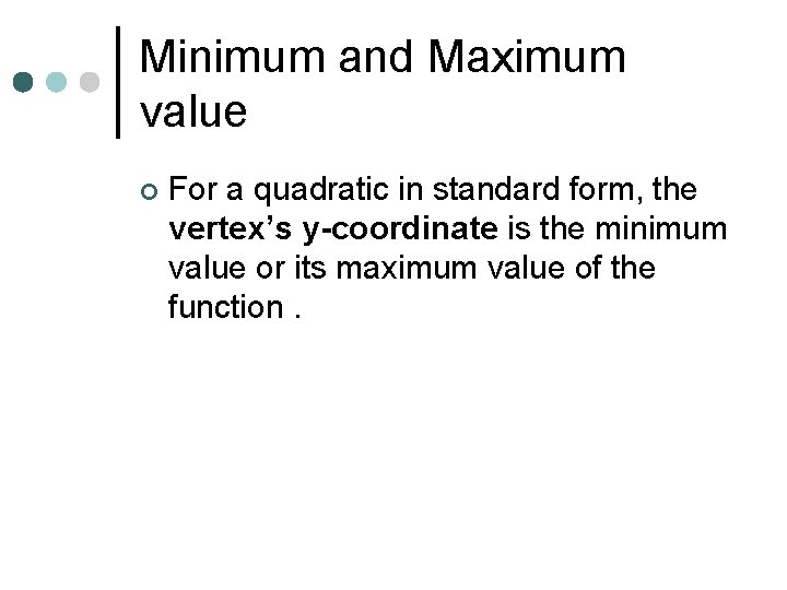 Minimum and Maximum value ¢ For a quadratic in standard form, the vertex’s y-coordinate