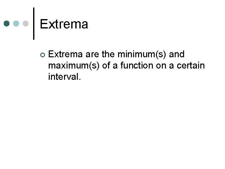Extrema ¢ Extrema are the minimum(s) and maximum(s) of a function on a certain