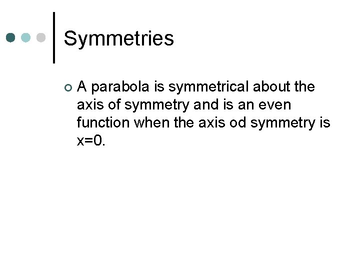 Symmetries ¢ A parabola is symmetrical about the axis of symmetry and is an