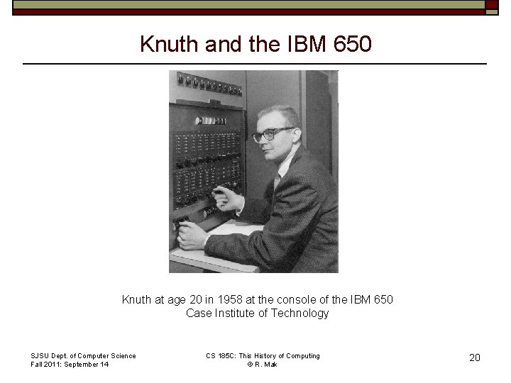 Knuth and the IBM 650 Knuth at age 20 in 1958 at the console