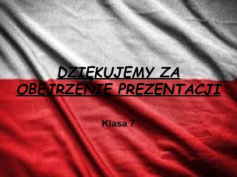 DZIĘKUJEMY ZA OBEJRZENIE PREZENTACJI Klasa 7 