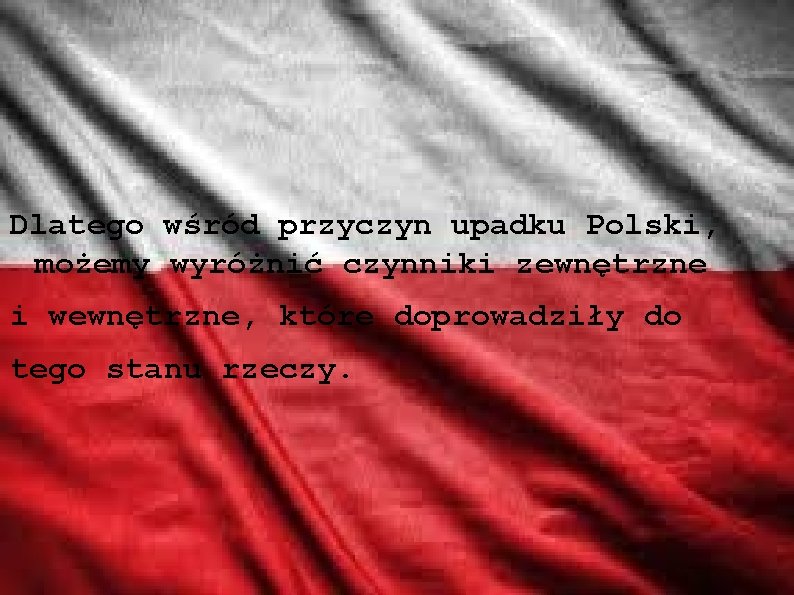 Dlatego wśród przyczyn upadku Polski, możemy wyróżnić czynniki zewnętrzne i wewnętrzne, które doprowadziły do