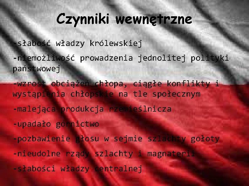 Czynniki wewnętrzne -słabość władzy królewskiej -niemożliwość prowadzenia jednolitej polityki państwowej -wzrost obciążeń chłopa, ciągłe