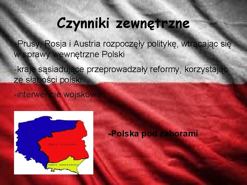 Czynniki zewnętrzne -Prusy, Rosja i Austria rozpoczęły politykę, wtrącając się w sprawy wewnętrzne Polski