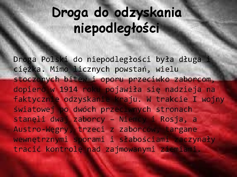 Droga do odzyskania niepodległości Droga Polski do niepodległości była długa i ciężka. Mimo licznych