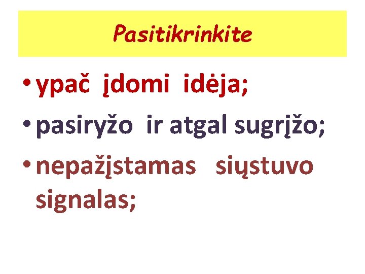 Pasitikrinkite • ypač įdomi idėja; • pasiryžo ir atgal sugrįžo; • nepažįstamas siųstuvo signalas;