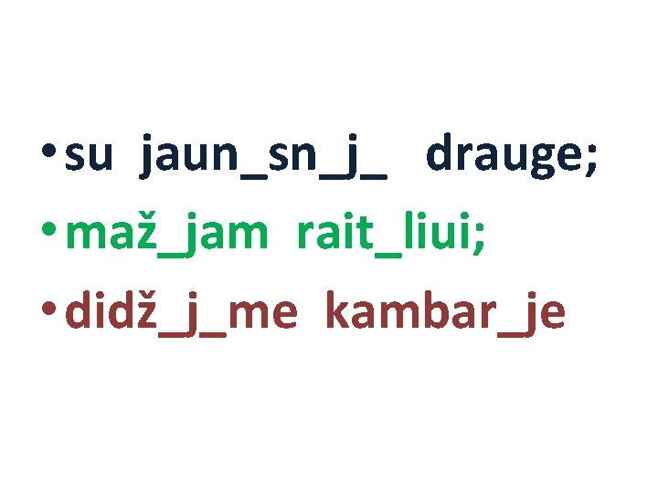  • su jaun_sn_j_ drauge; • maž_jam rait_liui; • didž_j_me kambar_je 