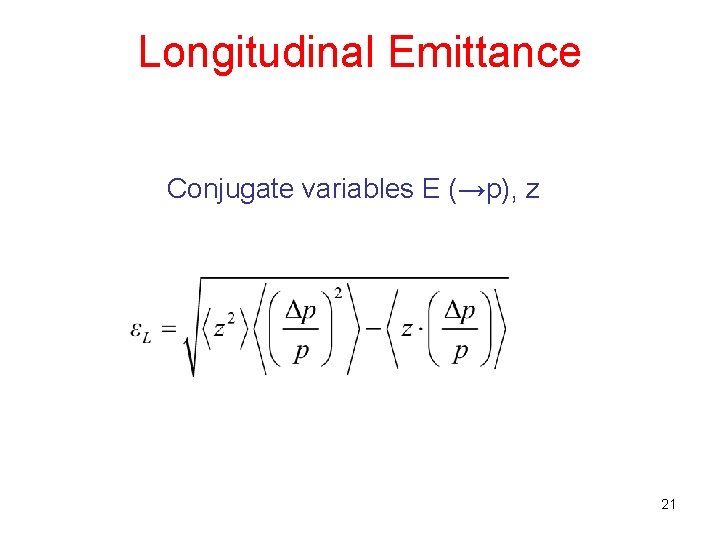 Longitudinal Emittance Conjugate variables E (→p), z 21 